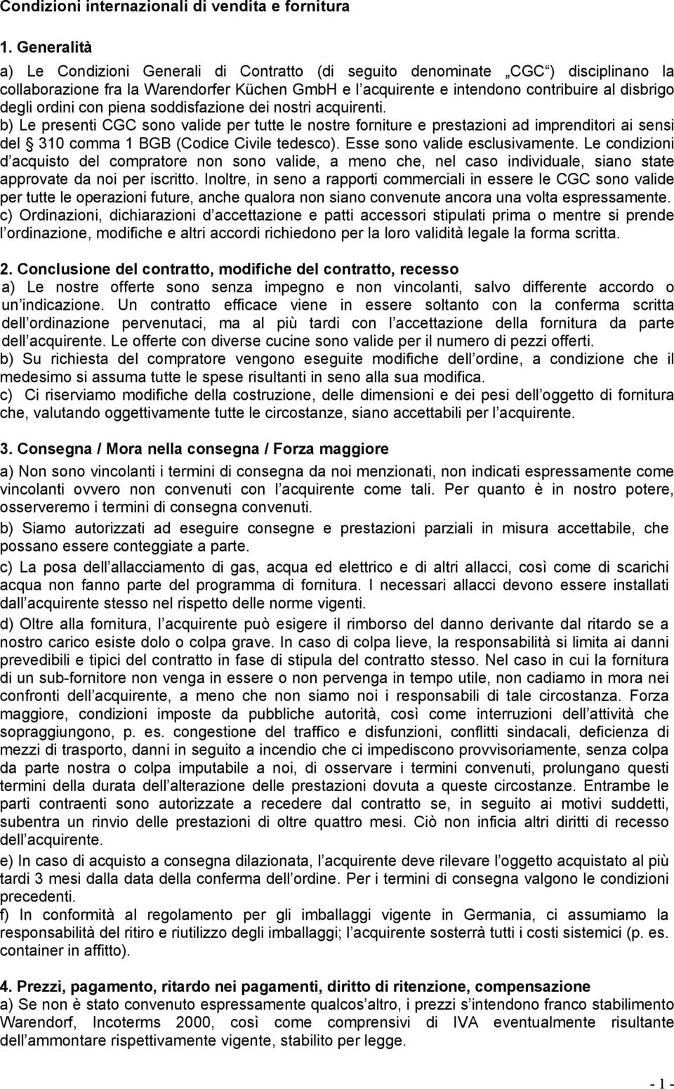 ordini con piena soddisfazione dei nostri acquirenti. b) Le presenti CGC sono valide per tutte le nostre forniture e prestazioni ad imprenditori ai sensi del 310 comma 1 BGB (Codice Civile tedesco).