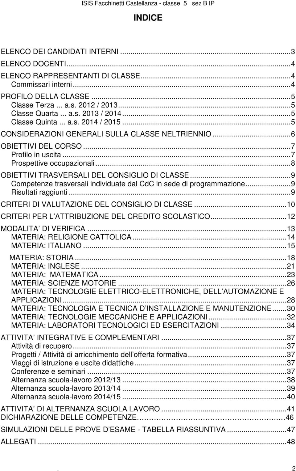 .. 8 OBIETTIVI TRASVERSALI DEL CONSIGLIO DI CLASSE... 9 Competenze trasversali individuate dal CdC in sede di programmazione... 9 Risultati raggiunti... 9 CRITERI DI VALUTAZIONE DEL CONSIGLIO DI CLASSE.