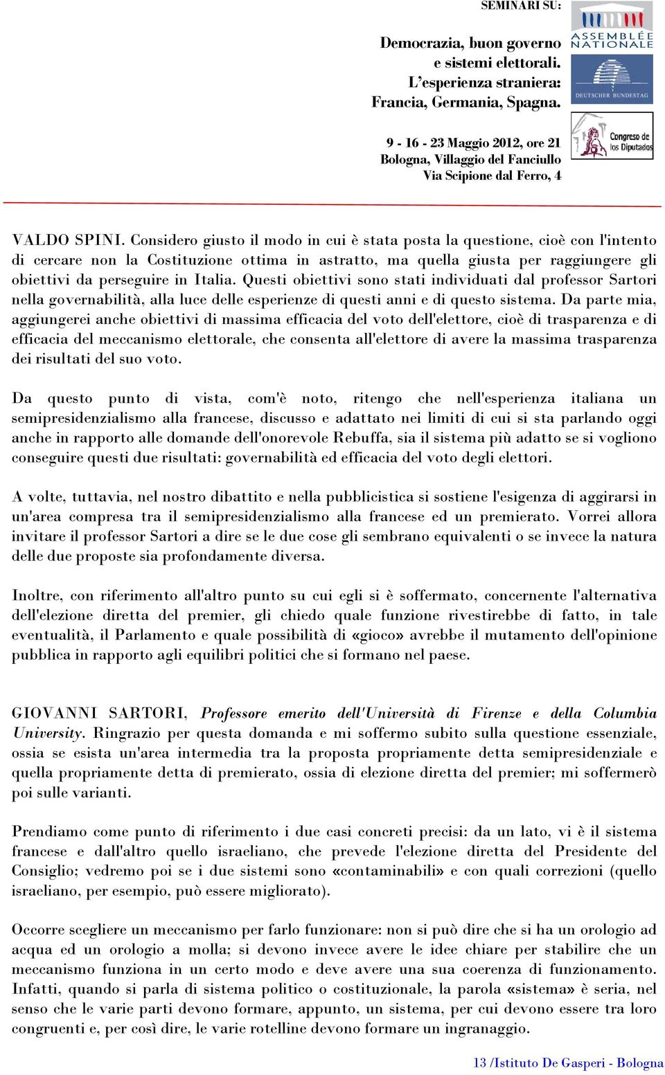 Italia. Questi obiettivi sono stati individuati dal professor Sartori nella governabilità, alla luce delle esperienze di questi anni e di questo sistema.