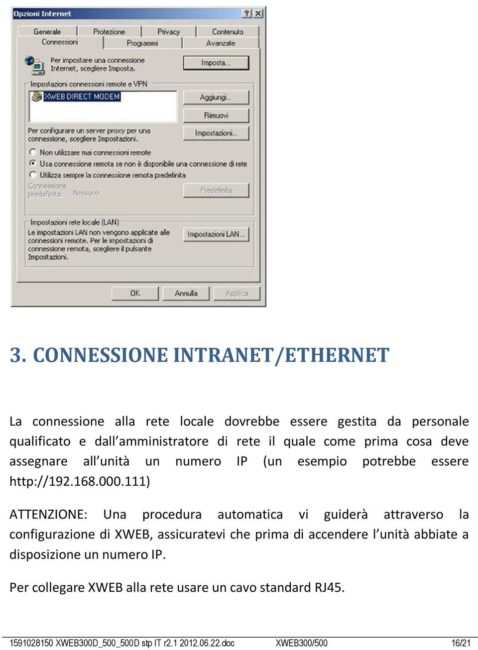 111) ATTENZIONE: Una procedura automatica vi guiderà attraverso la configurazione di XWEB, assicuratevi che prima di accendere l unità