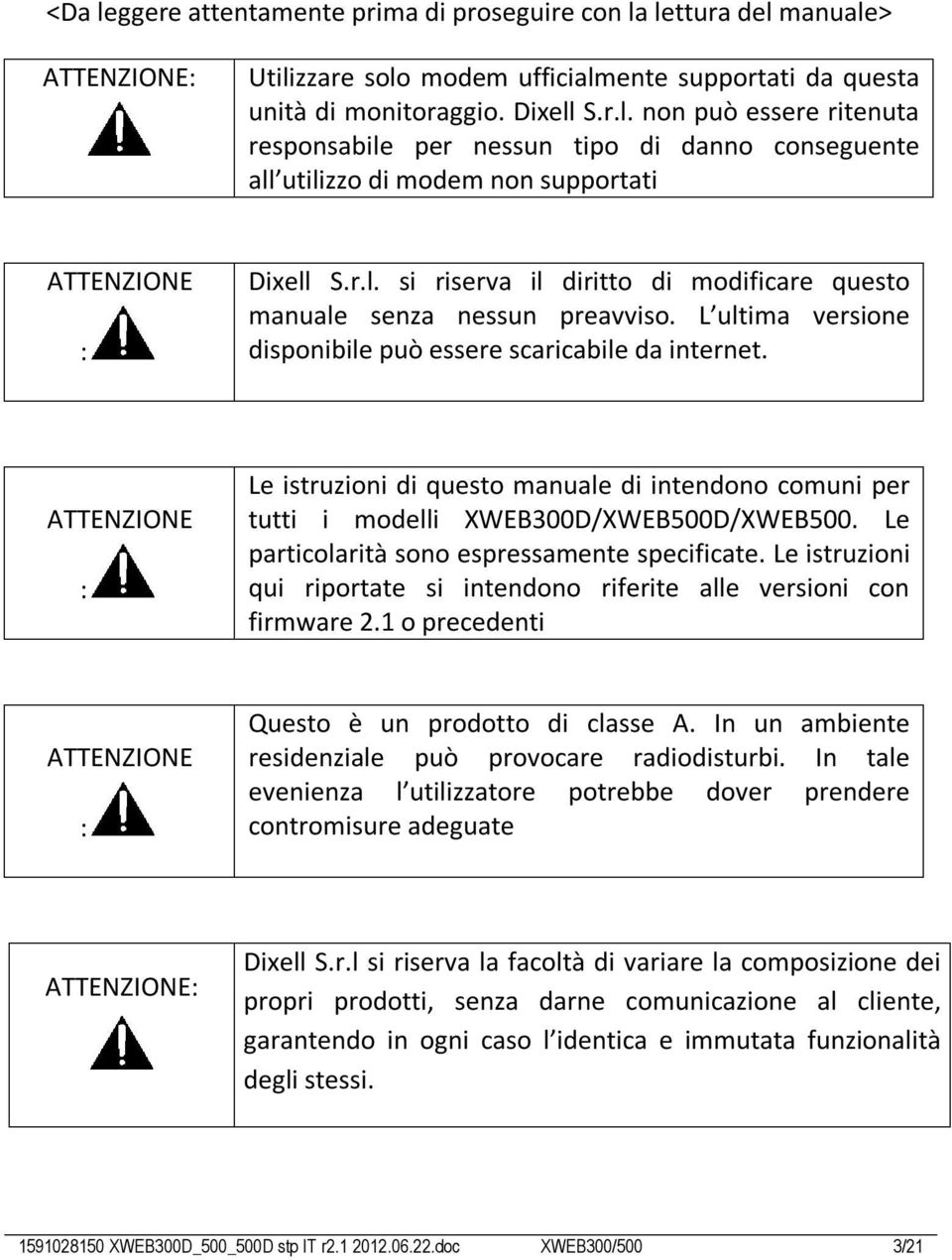 ATTENZIONE : Le istruzioni di questo manuale di intendono comuni per tutti i modelli XWEB300D/XWEB500D/XWEB500. Le particolarità sono espressamente specificate.