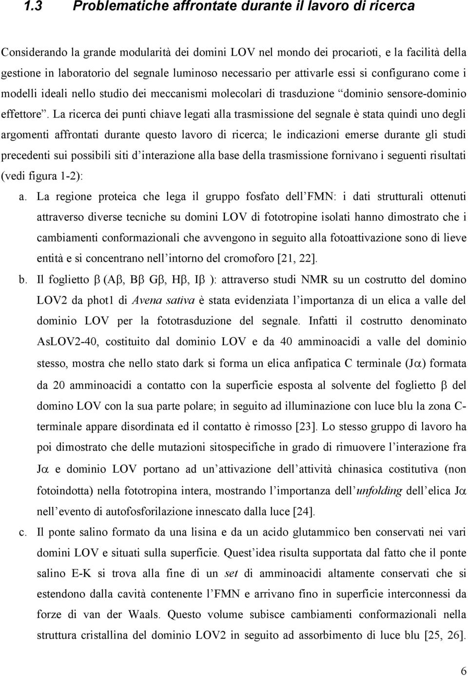 La ricerca dei punti chiave legati alla trasmissione del segnale è stata quindi uno degli argomenti affrontati durante questo lavoro di ricerca; le indicazioni emerse durante gli studi precedenti sui