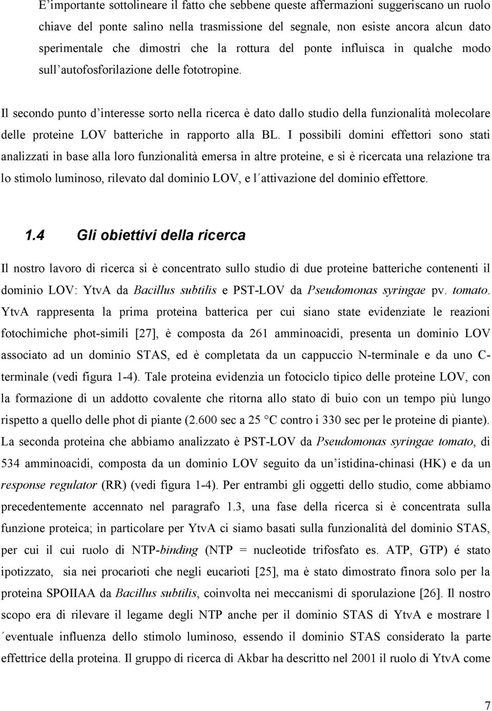 Il secondo punto d interesse sorto nella ricerca è dato dallo studio della funzionalità molecolare delle proteine LOV batteriche in rapporto alla BL.