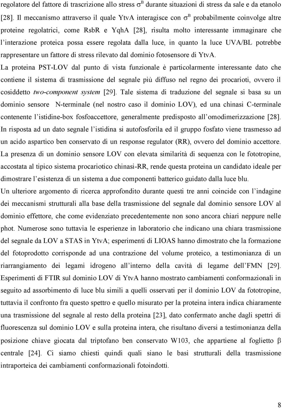 possa essere regolata dalla luce, in quanto la luce UVA/BL potrebbe rappresentare un fattore di stress rilevato dal dominio fotosensore di YtvA.