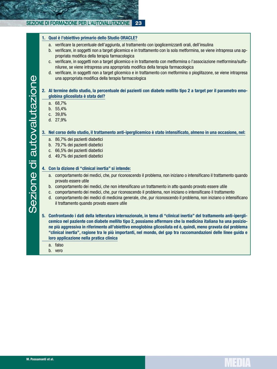 verificare, in soggetti non a target glicemico e in trattamento con metformina o l associazione metformina/sulfaniluree, se viene intrapresa una appropriata modifica della terapia farmacologica d.