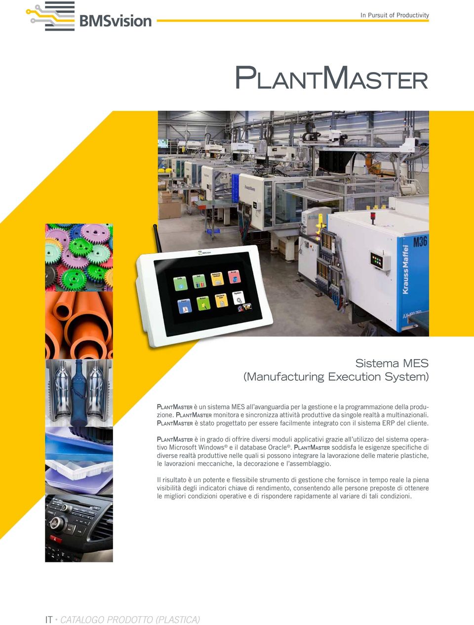 PlantMaster è in grado di offrire diversi moduli applicativi grazie all utilizzo del sistema operativo Microsoft Windows e il database Oracle.