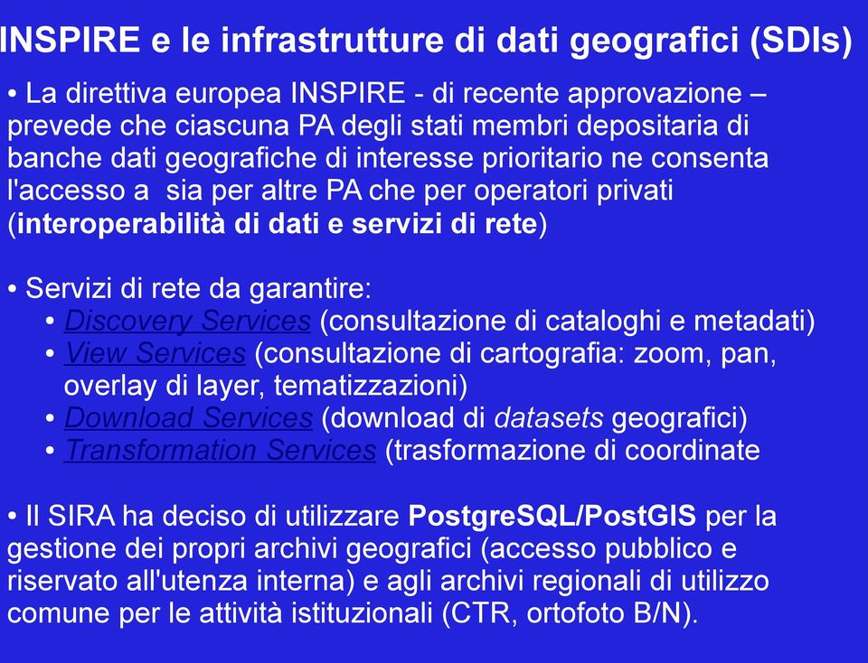 di cataloghi e metadati) View Services (consultazione di cartografia: zoom, pan, overlay di layer, tematizzazioni) Download Services (download di datasets geografici) Transformation Services