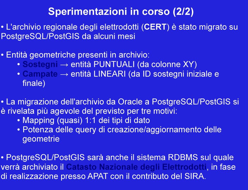 PostgreSQL/PostGIS si è rivelata più agevole del previsto per tre motivi: Mapping (quasi) 1:1 dei tipi di dato Potenza delle query di creazione/aggiornamento delle