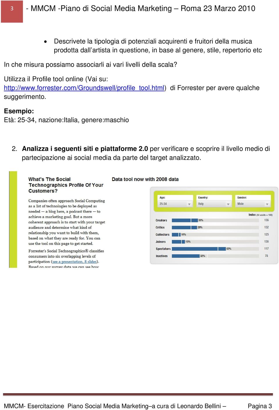 com/groundswell/profile_tool.html) di Forrester per avere qualche suggerimento. Esempio: Età: 25-34, nazione:italia, genere:maschio 2. Analizza i seguenti siti e piattaforme 2.