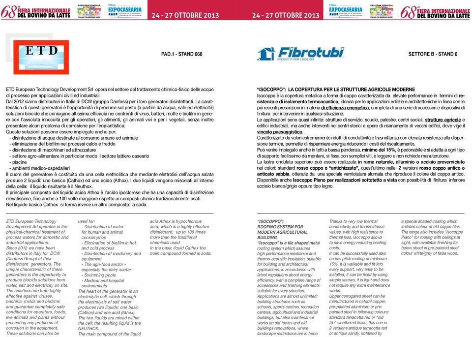 La caratteristica di questi generatori è l opportunità di produrre sul posto (a partire da acqua, sale ed elettricità) soluzioni biocide che coniugano altissima efficacia nei confronti di virus,