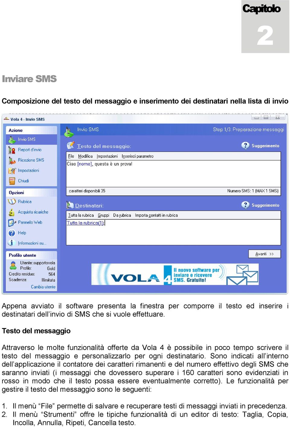 Testo del messaggio Attraverso le molte funzionalità offerte da Vola 4 è possibile in poco tempo scrivere il testo del messaggio e personalizzarlo per ogni destinatario.