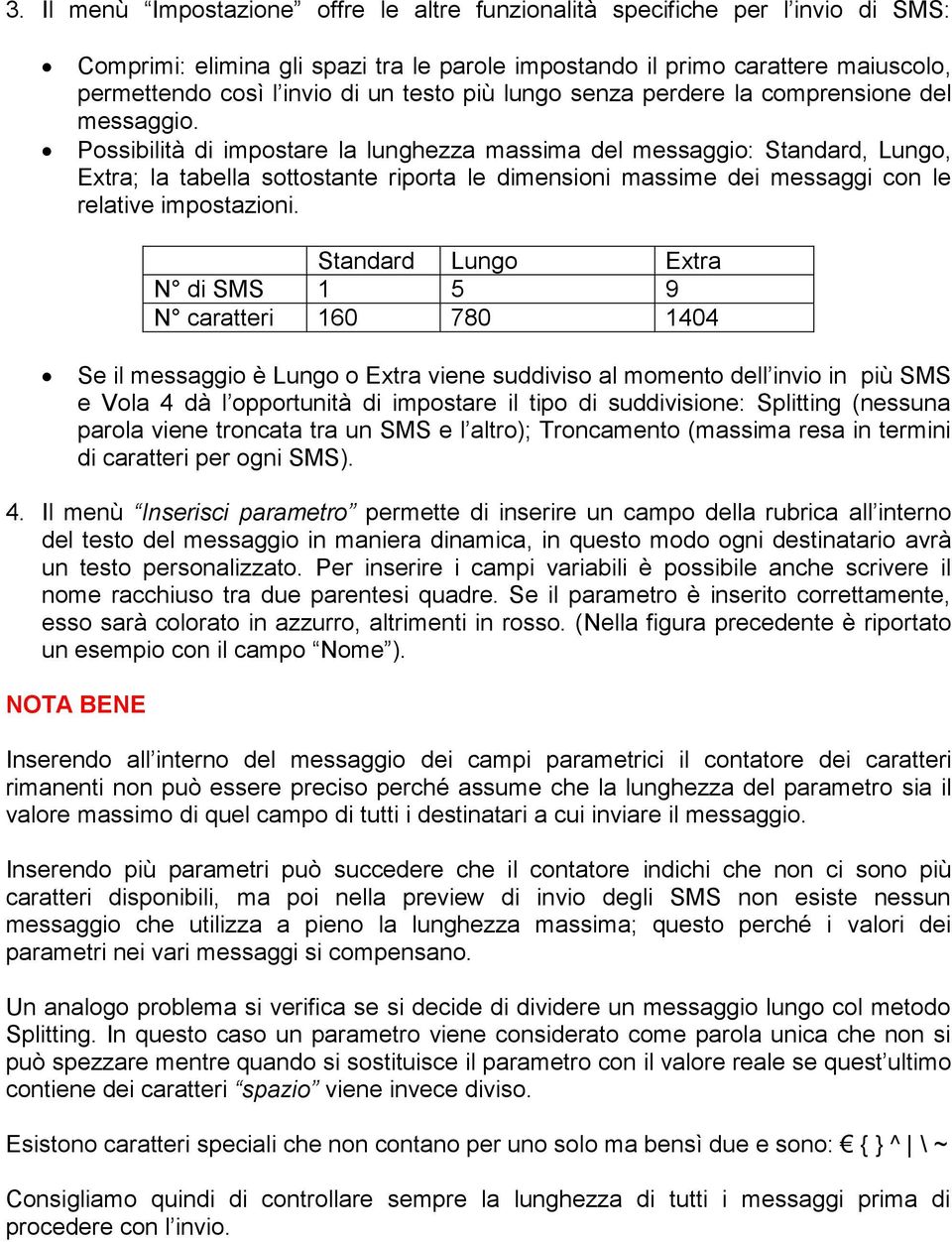 Possibilità di impostare la lunghezza massima del messaggio: Standard, Lungo, Extra; la tabella sottostante riporta le dimensioni massime dei messaggi con le relative impostazioni.