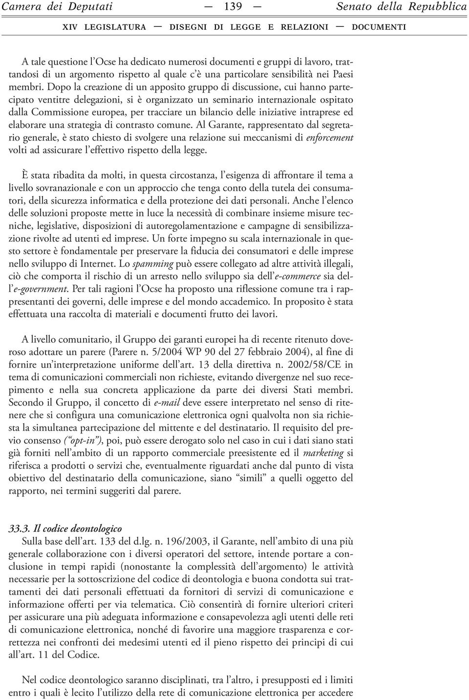 Dopo la creazione di un apposito gruppo di discussione, cui hanno partecipato ventitre delegazioni, si è organizzato un seminario internazionale ospitato dalla Commissione europea, per tracciare un