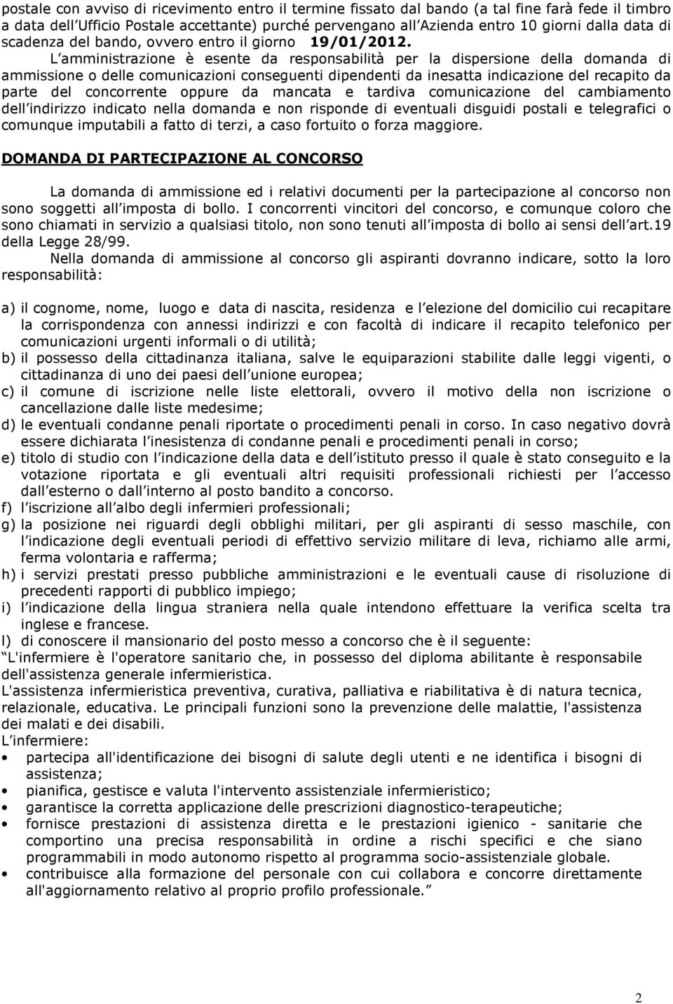 L amministrazione è esente da responsabilità per la dispersione della domanda di ammissione o delle comunicazioni conseguenti dipendenti da inesatta indicazione del recapito da parte del concorrente