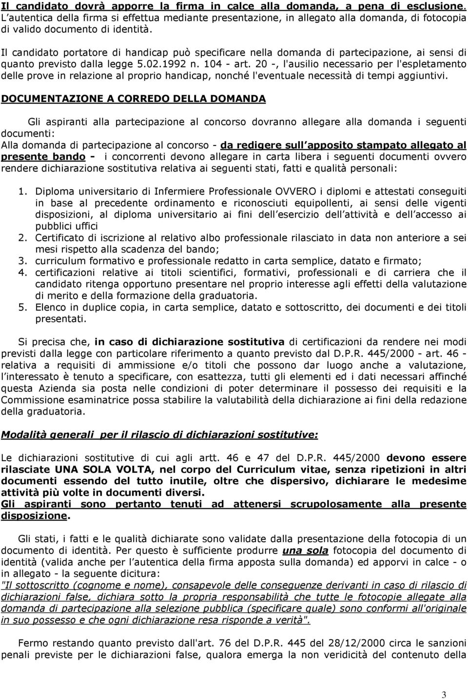 Il candidato portatore di handicap può specificare nella domanda di partecipazione, ai sensi di quanto previsto dalla legge 5.02.1992 n. 104 - art.