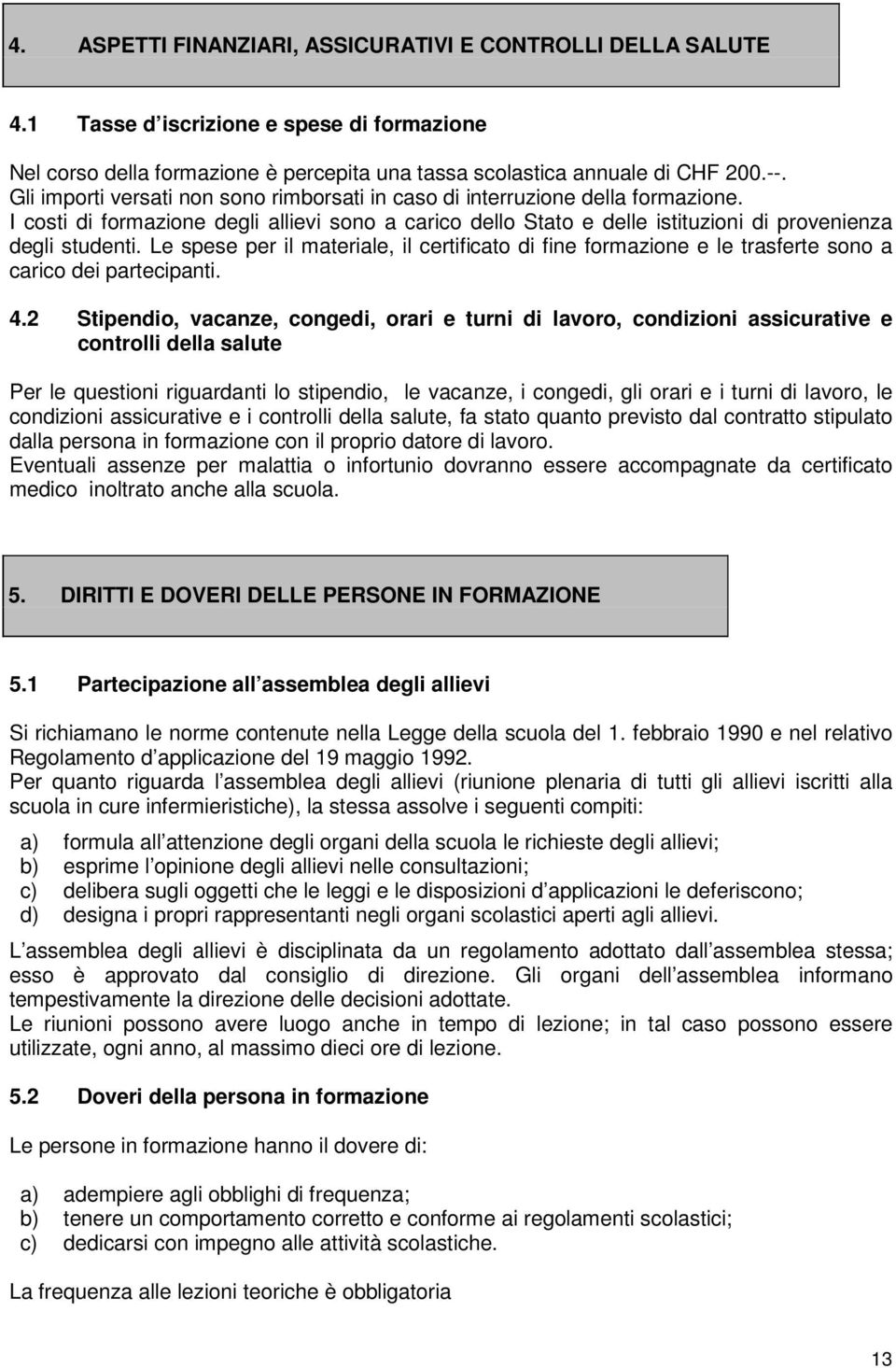 Le spese per il materiale, il certificato di fine formazione e le trasferte sono a carico dei partecipanti. 4.