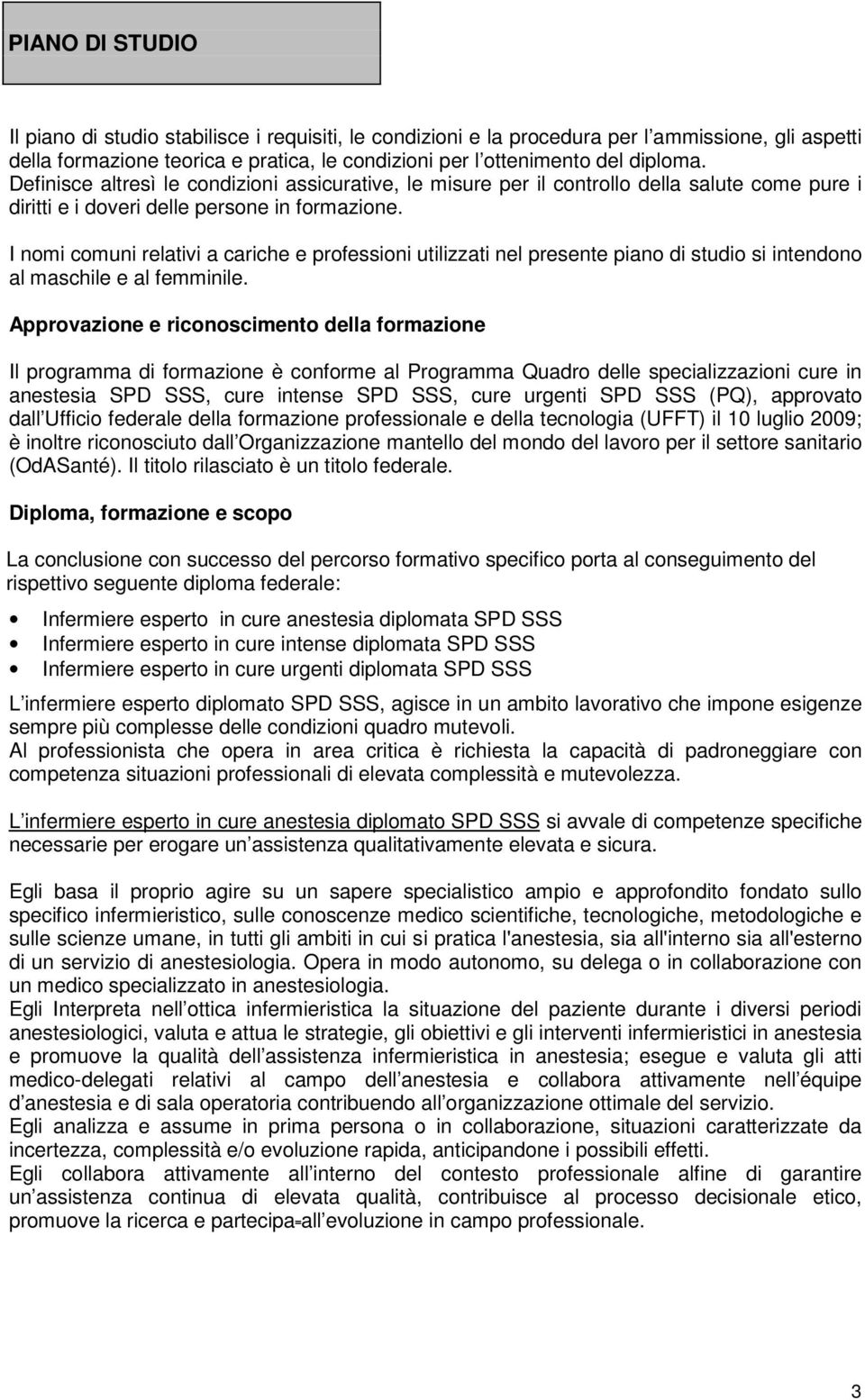 I nomi comuni relativi a cariche e professioni utilizzati nel presente piano di studio si intendono al maschile e al femminile.