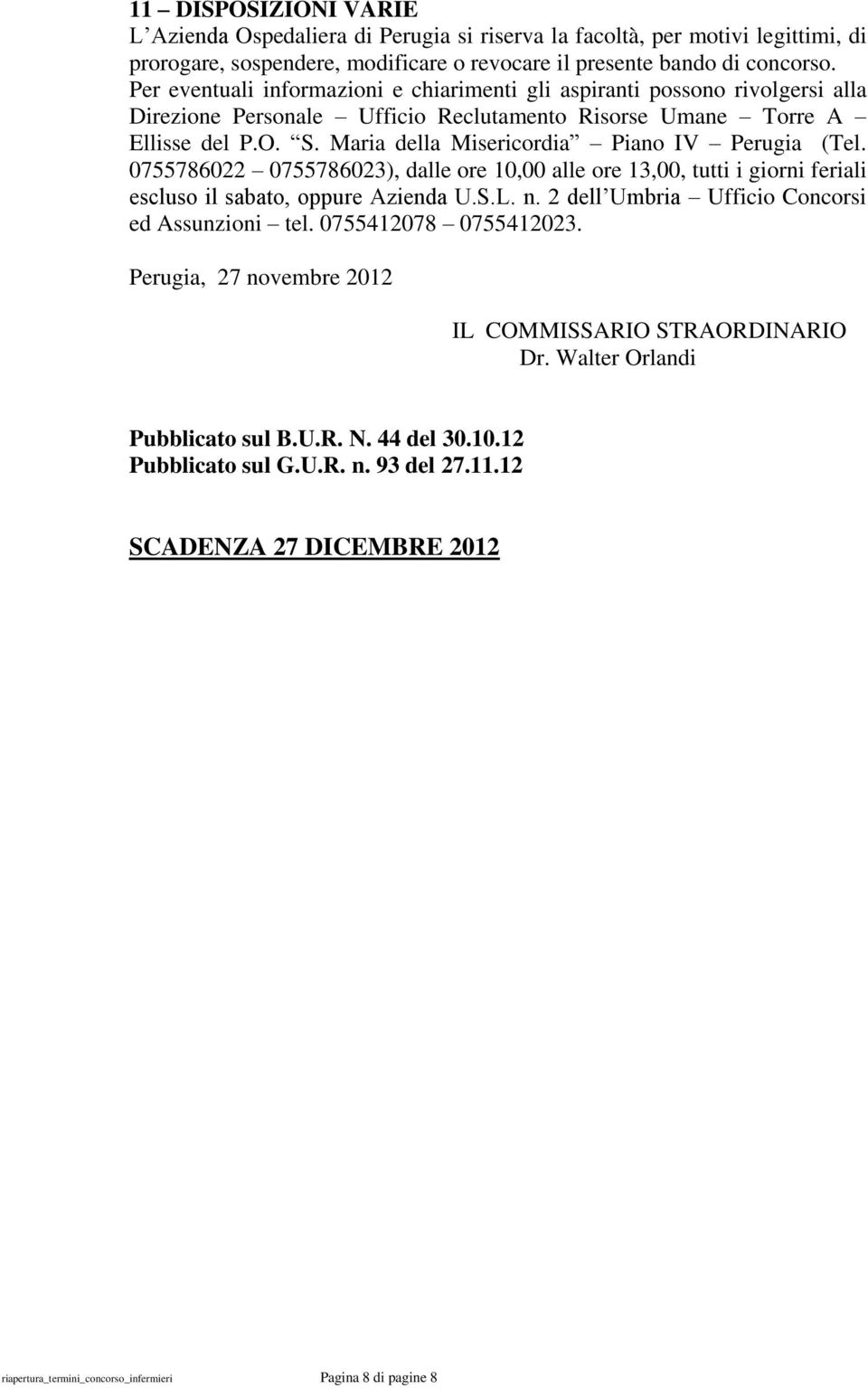 Maria della Misericordia Piano IV Perugia (Tel. 0755786022 0755786023), dalle ore 10,00 alle ore 13,00, tutti i giorni feriali escluso il sabato, oppure Azienda U.S.L. n.