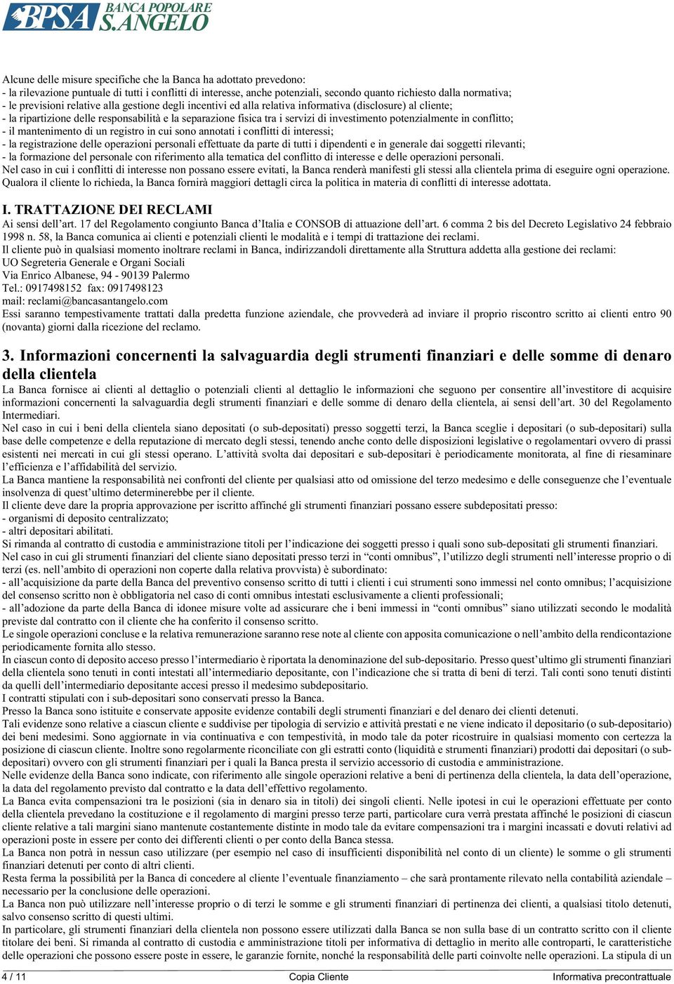 potenzialmente in conflitto; - il mantenimento di un registro in cui sono annotati i conflitti di interessi; - la registrazione delle operazioni personali effettuate da parte di tutti i dipendenti e