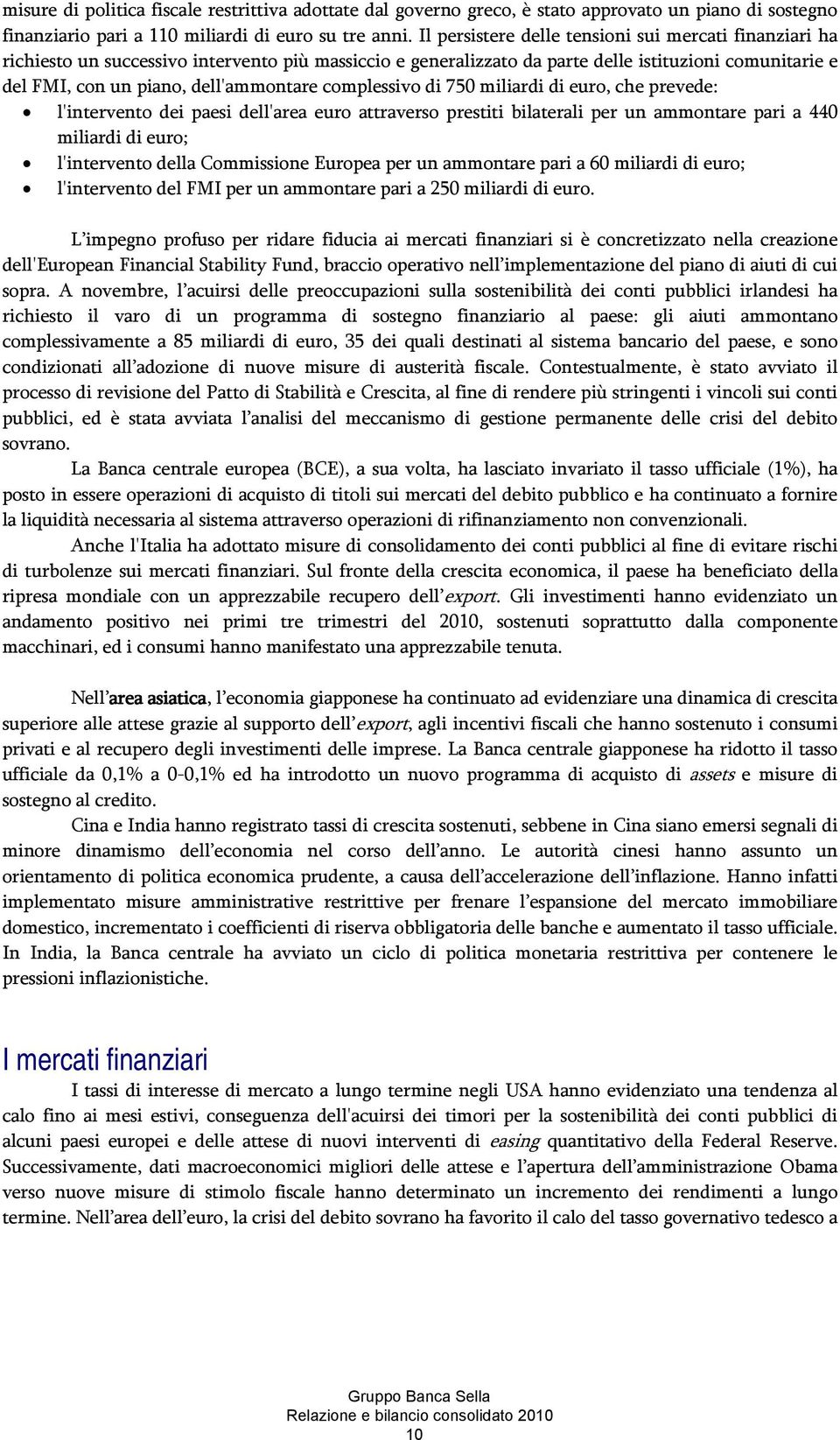 complessivo di 750 miliardi di euro, che prevede: l'intervento dei paesi dell'area euro attraverso prestiti bilaterali per un ammontare pari a 440 miliardi di euro; l'intervento della Commissione