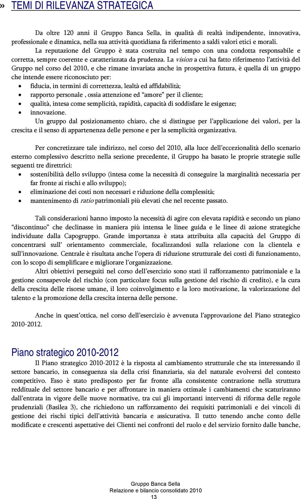 La vision a cui ha fatto riferimento l attività del Gruppo nel corso del 2010, e che rimane invariata anche in prospettiva futura, è quella di un gruppo che intende essere riconosciuto per: fiducia,