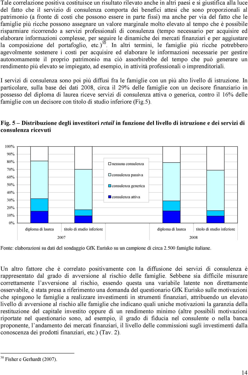 risparmiare ricorrendo a servizi professionali di (tempo necessario per acquisire ed elaborare informazioni complesse, per seguire le dinamiche dei mercati finanziari e per aggiustare la composizione