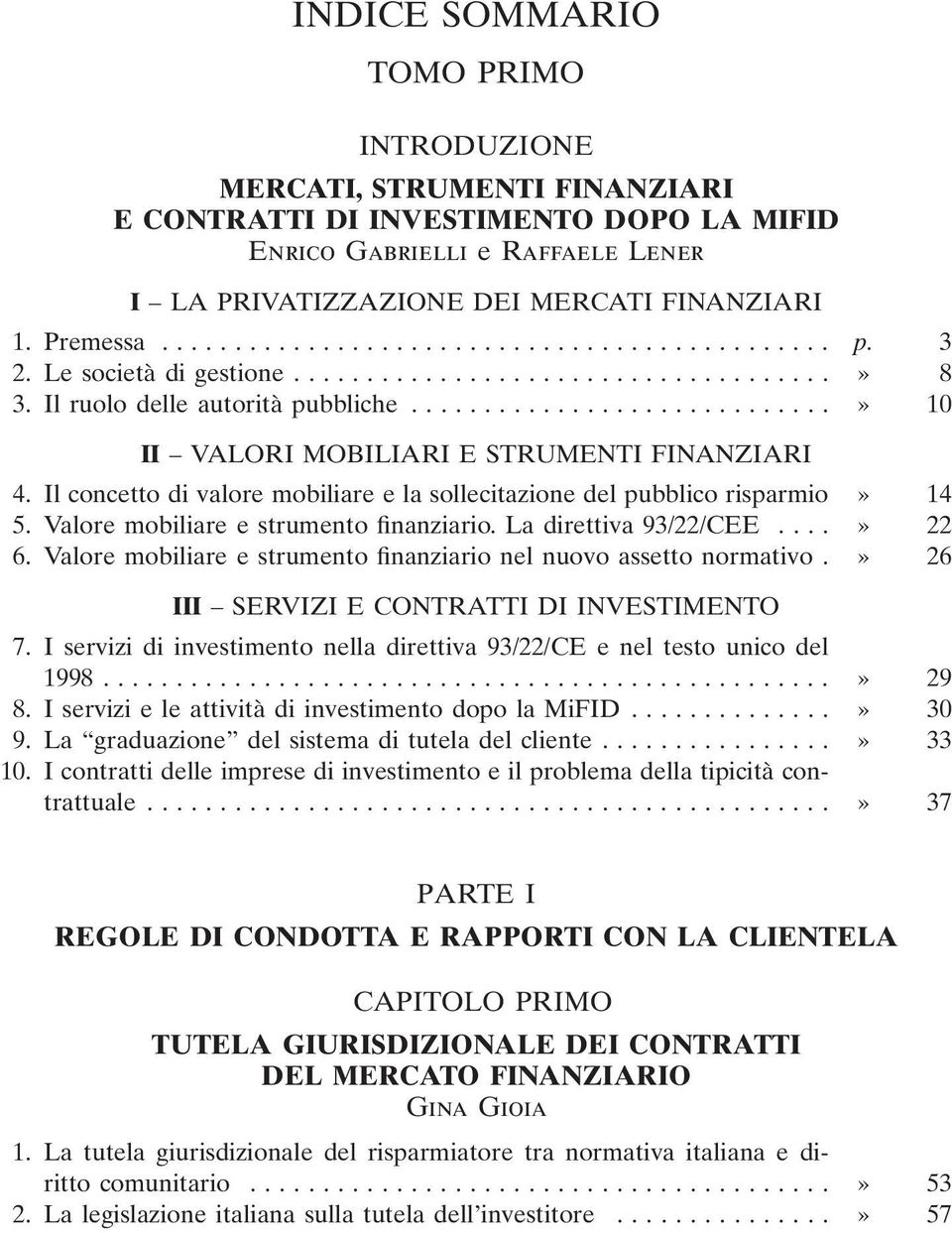 Il concetto di valore mobiliare e la sollecitazione del pubblico risparmio» 14 5. Valore mobiliare e strumento finanziario. La direttiva 93/22/CEE...» 22 6.