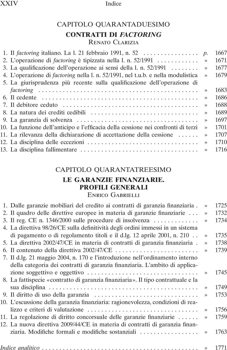 La giurisprudenza più recente sulla qualificazione dell operazione di factoring...» 1683 6. Il cedente...» 1686 7. Il debitore ceduto...» 1688 8. La natura dei crediti cedibili...» 1689 9.