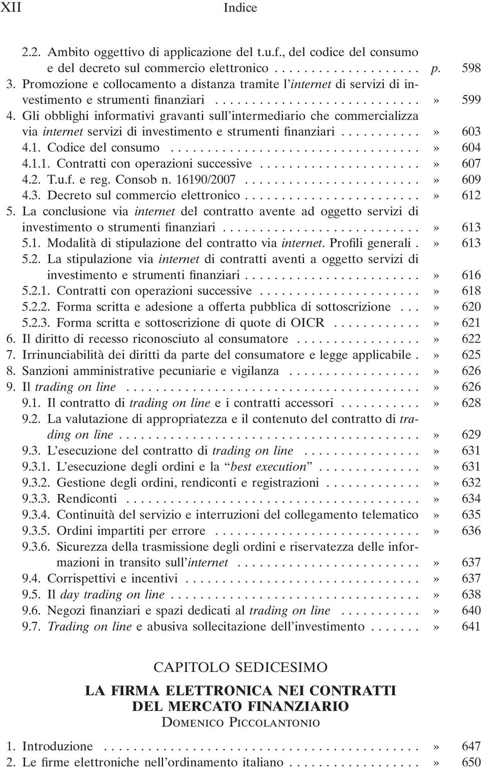 Gli obblighi informativi gravanti sull intermediario che commercializza via internet servizi di investimento e strumenti finanziari...» 603 4.1. Codice del consumo...» 604 4.1.1. Contratti con operazioni successive.