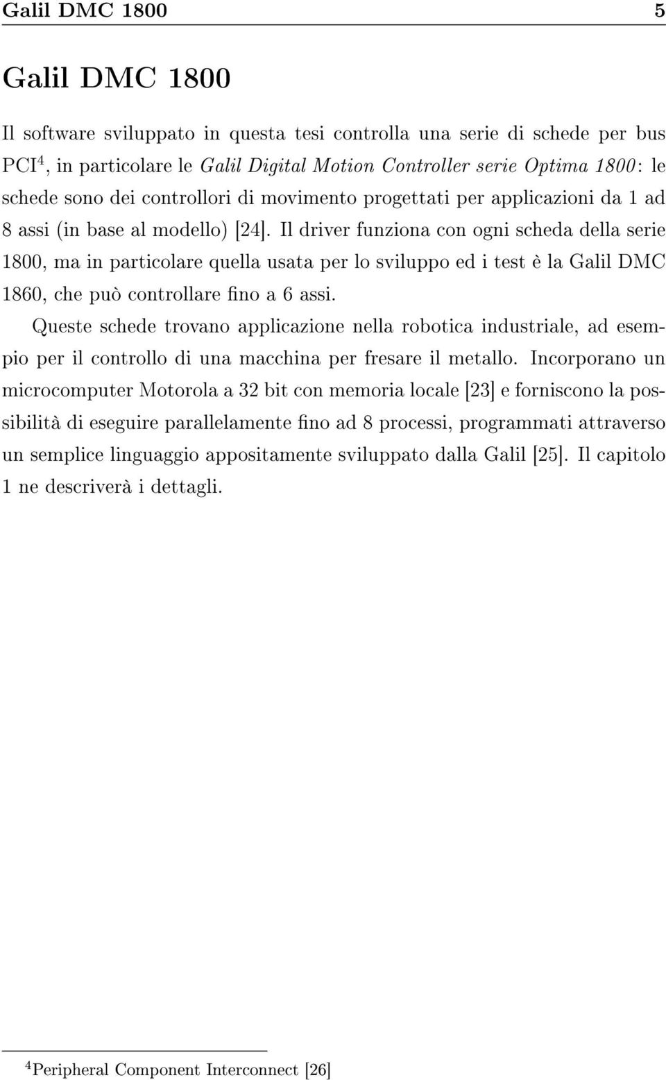 Il driver funziona con ogni scheda della serie 1800, ma in particolare quella usata per lo sviluppo ed i test è la Galil DMC 1860, che può controllare no a 6 assi.