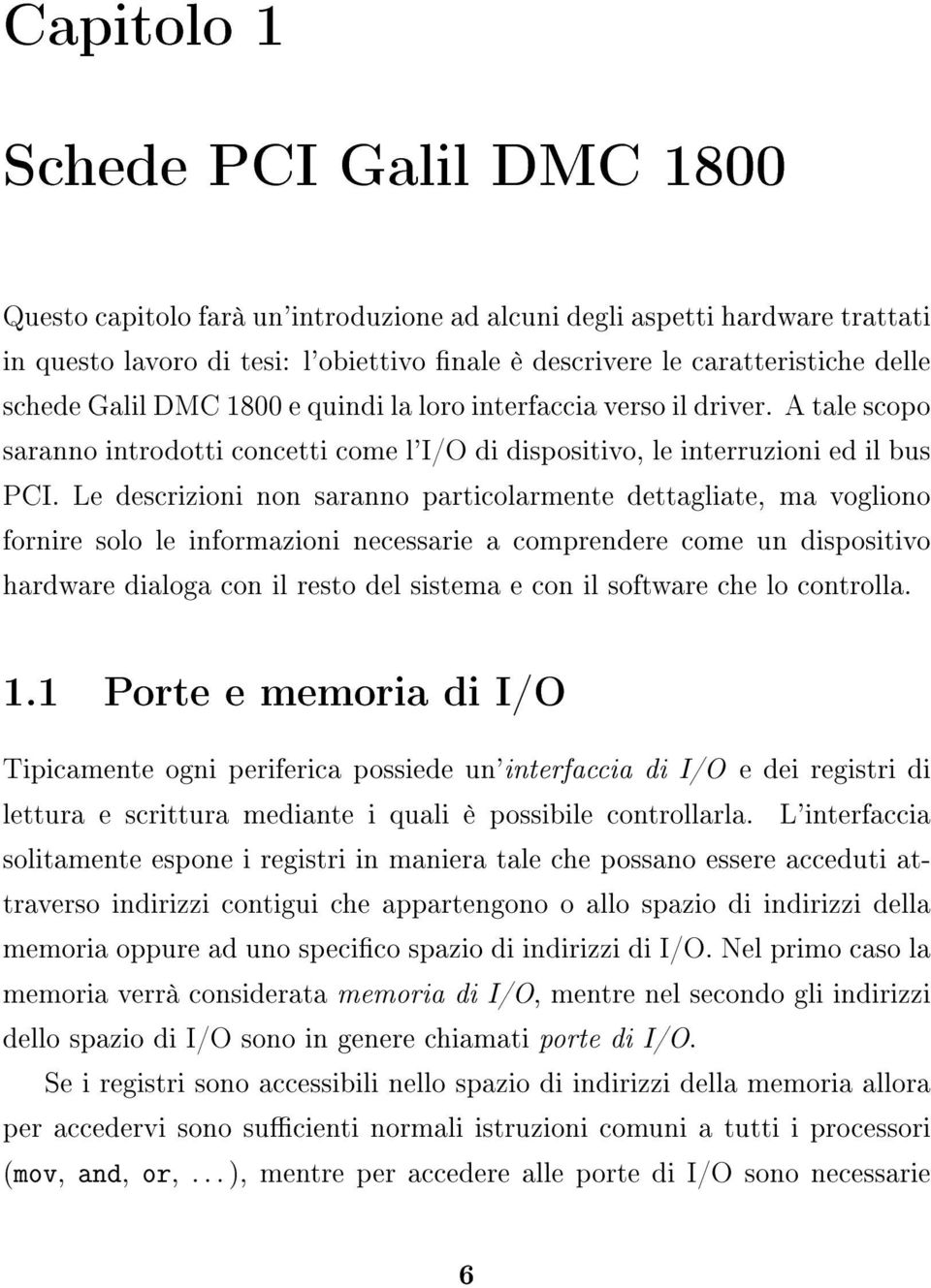 Le descrizioni non saranno particolarmente dettagliate, ma vogliono fornire solo le informazioni necessarie a comprendere come un dispositivo hardware dialoga con il resto del sistema e con il