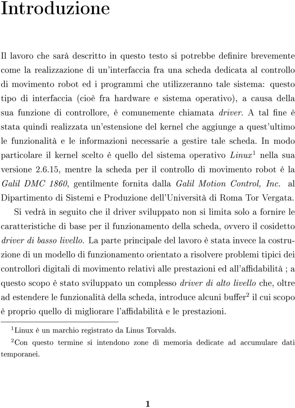 A tal ne è stata quindi realizzata un'estensione del kernel che aggiunge a quest'ultimo le funzionalità e le informazioni necessarie a gestire tale scheda.