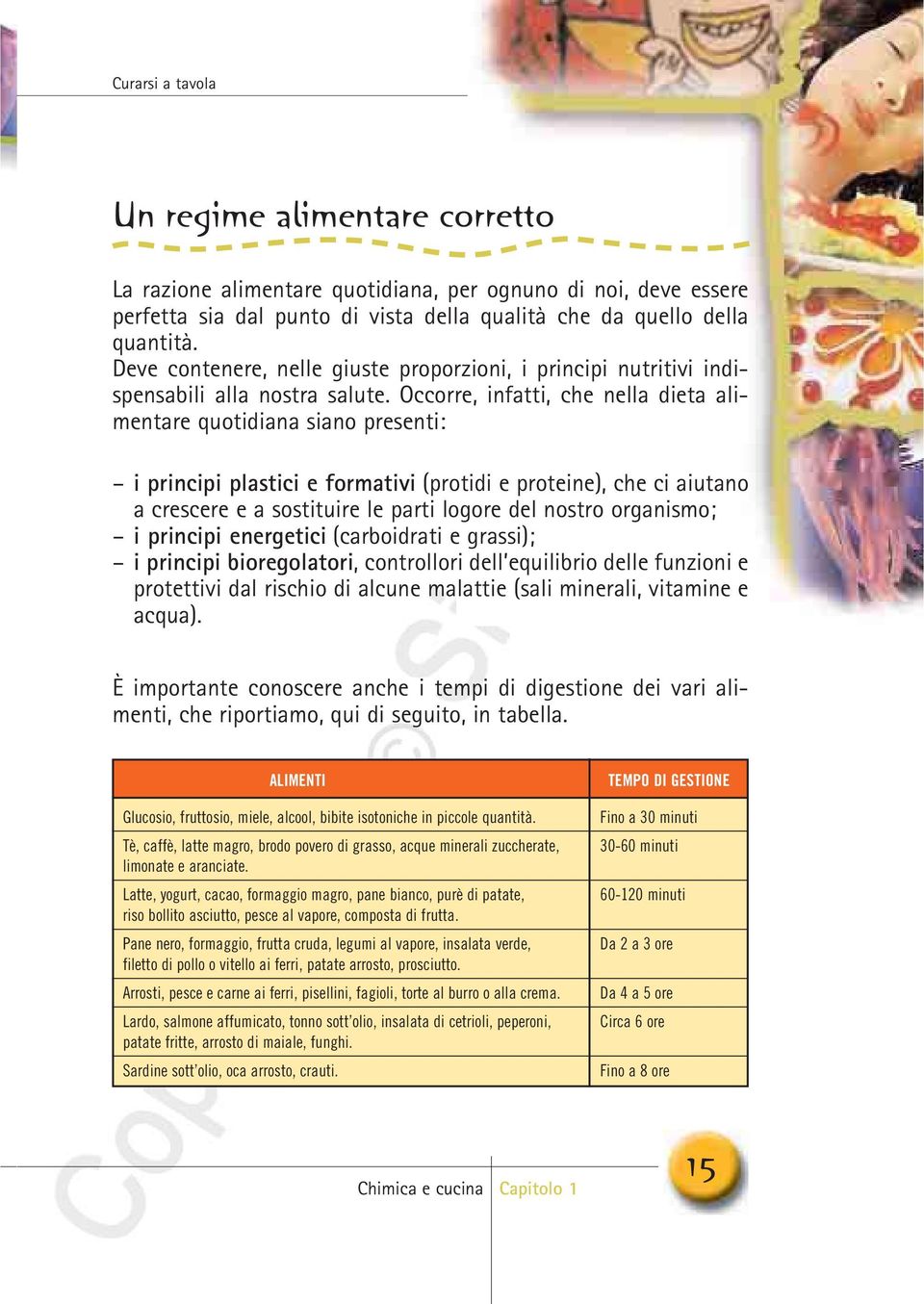 Occorre, infatti, che nella dieta alimentare quotidiana siano presenti: i principi plastici e formativi (protidi e proteine), che ci aiutano a crescere e a sostituire le parti logore del nostro