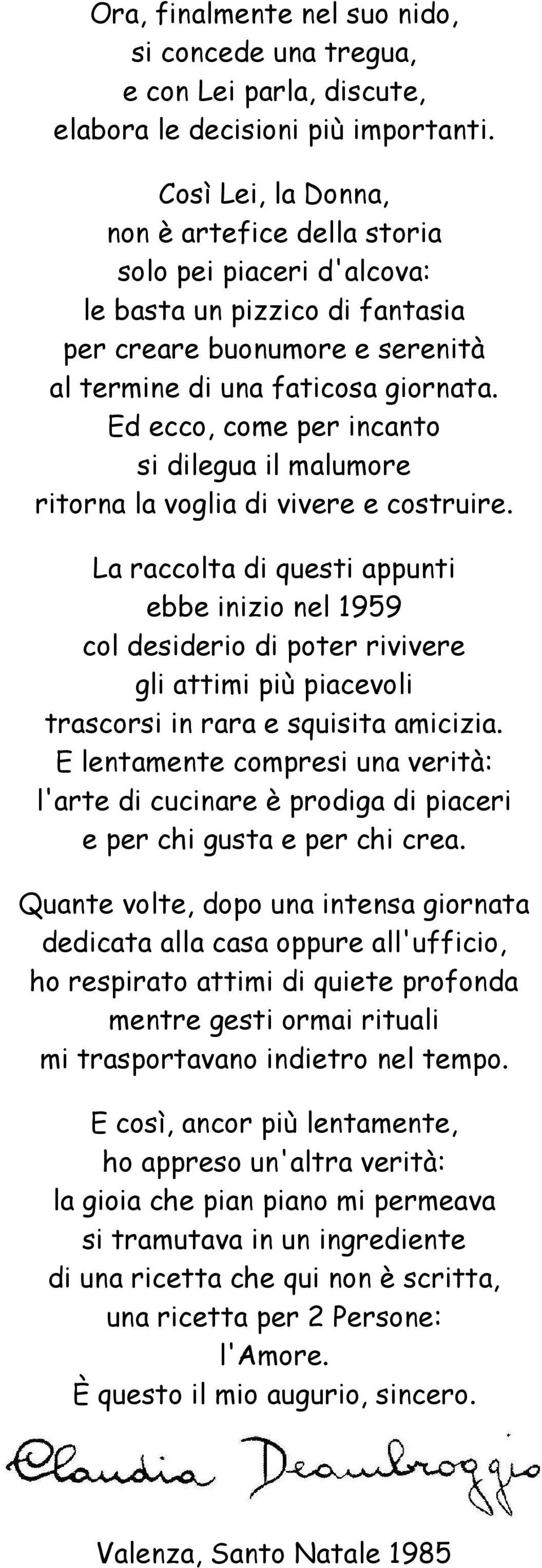 Ed ecco, come per incanto si dilegua il malumore ritorna la voglia di vivere e costruire.