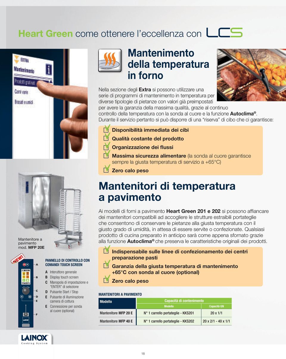 Durante il servizio pertanto si può disporre di una riserva di cibo che ci garantisce: Disponibilità immediata dei cibi Qualità costante del prodotto Organizzazione dei flussi Massima sicurezza