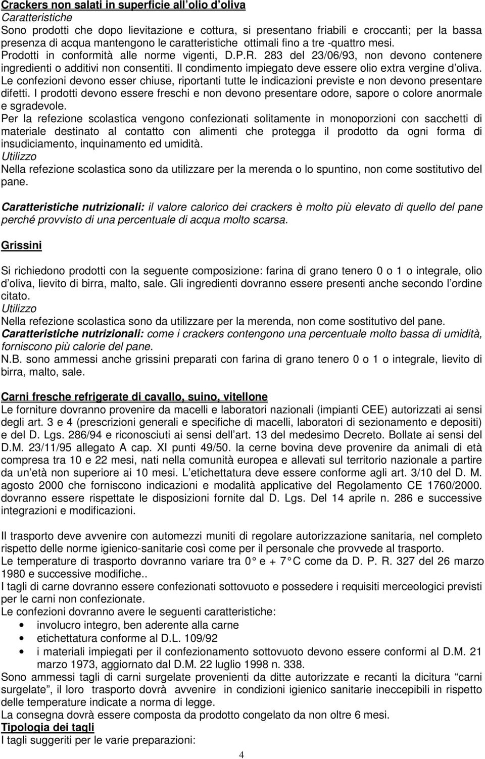 Il condimento impiegato deve essere olio extra vergine d oliva. Le confezioni devono esser chiuse, riportanti tutte le indicazioni previste e non devono presentare difetti.