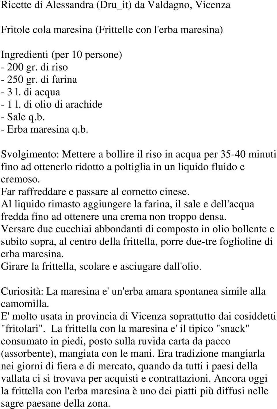 Far raffreddare e passare al cornetto cinese. Al liquido rimasto aggiungere la farina, il sale e dell'acqua fredda fino ad ottenere una crema non troppo densa.