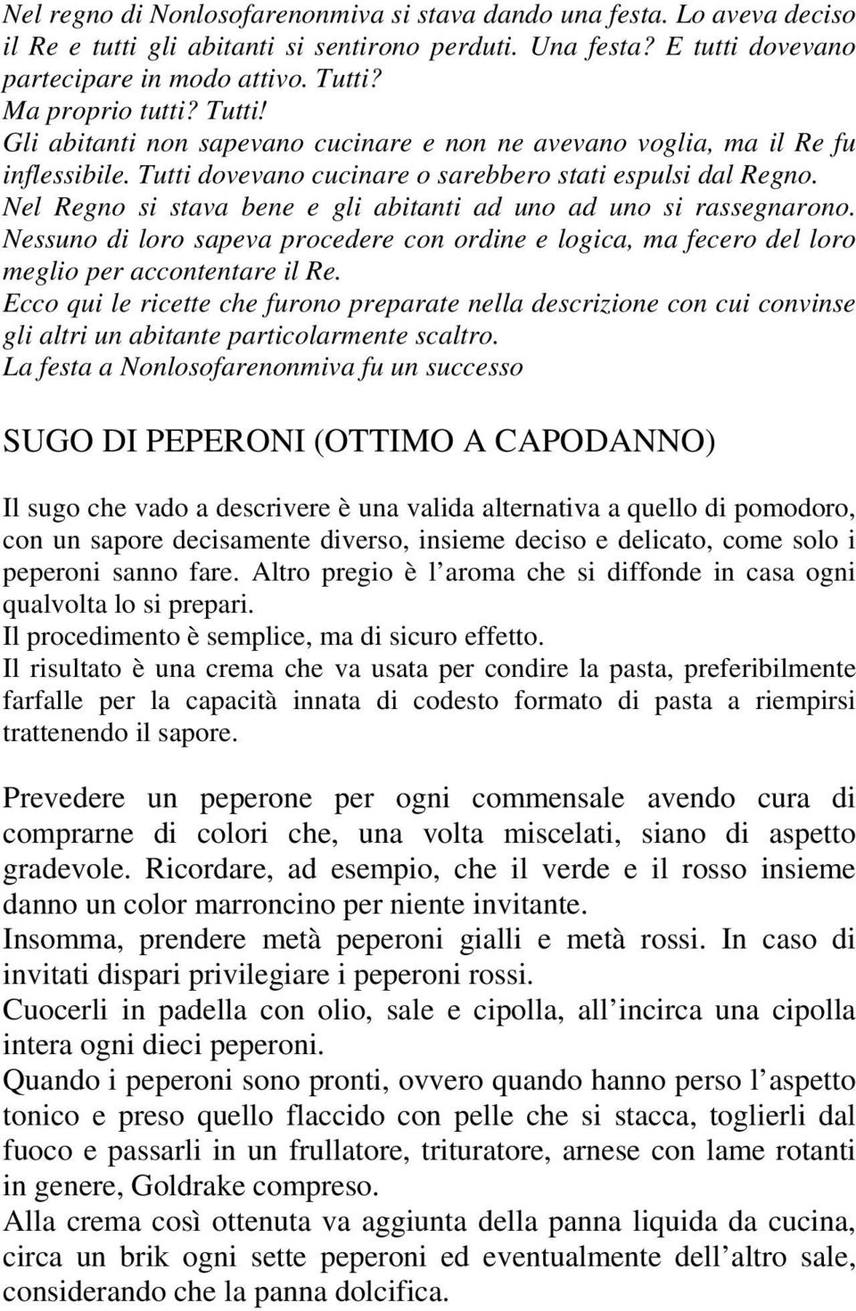 Nel Regno si stava bene e gli abitanti ad uno ad uno si rassegnarono. Nessuno di loro sapeva procedere con ordine e logica, ma fecero del loro meglio per accontentare il Re.