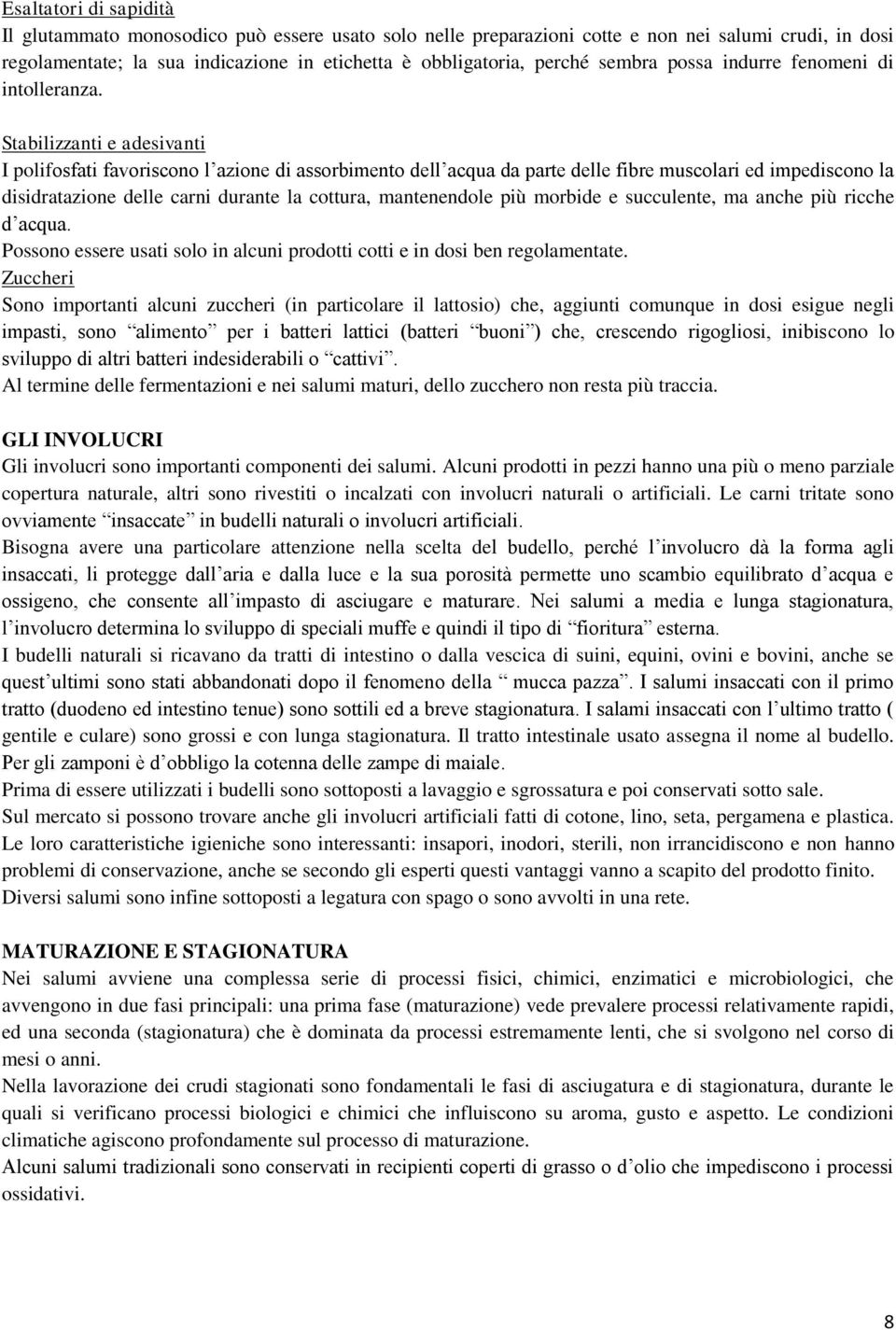 Stabilizzanti e adesivanti I polifosfati favoriscono l azione di assorbimento dell acqua da parte delle fibre muscolari ed impediscono la disidratazione delle carni durante la cottura, mantenendole