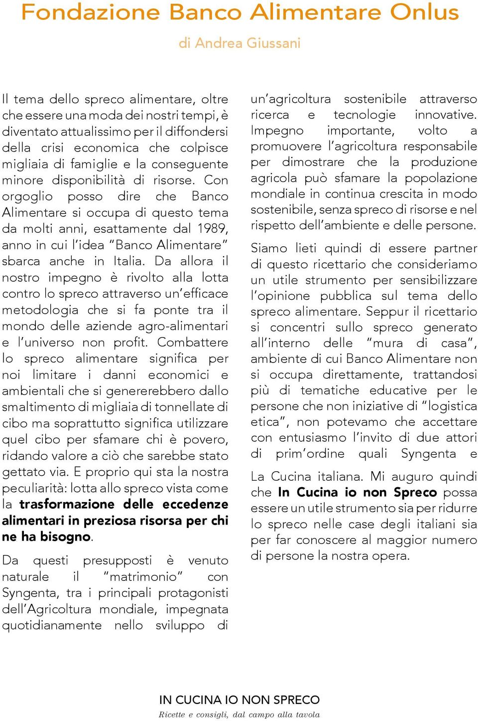 Con orgoglio posso dire che Banco Alimentare si occupa di questo tema da molti anni, esattamente dal 1989, anno in cui l idea Banco Alimentare sbarca anche in Italia.