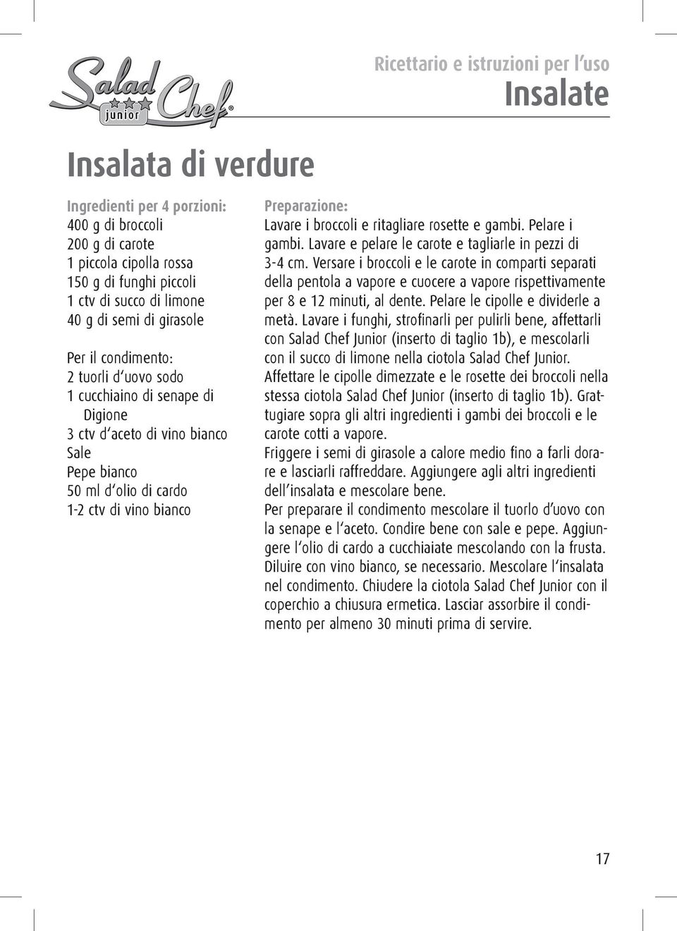 Lavare e pelare le carote e tagliarle in pezzi di 3-4 cm. Versare i broccoli e le carote in comparti separati della pentola a vapore e cuocere a vapore rispettivamente per 8 e 12 minuti, al dente.