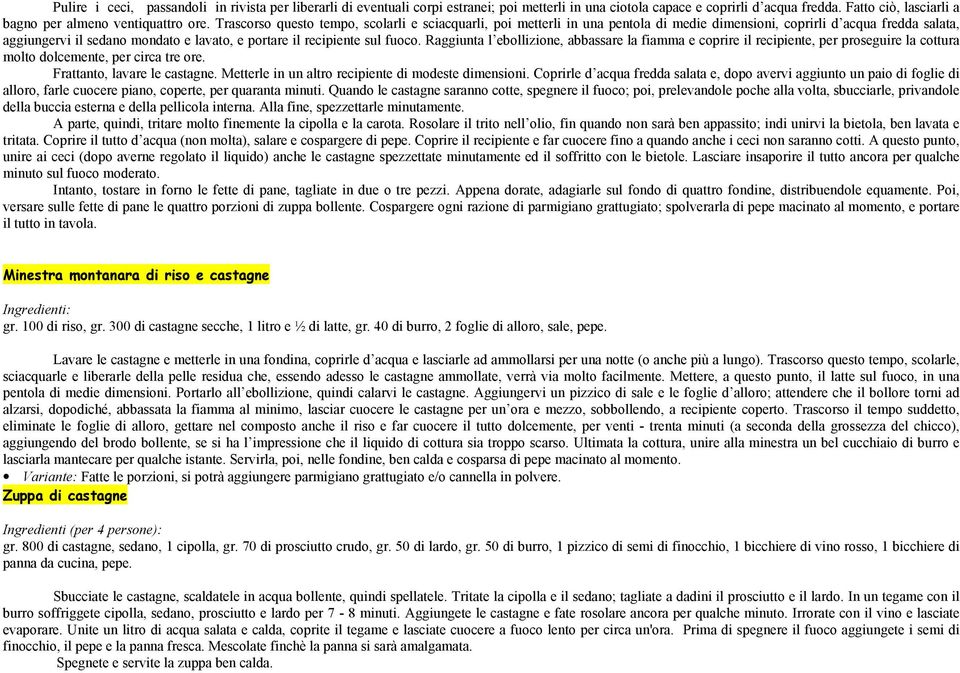 fuoco. Raggiunta l ebollizione, abbassare la fiamma e coprire il recipiente, per proseguire la cottura molto dolcemente, per circa tre ore. Frattanto, lavare le castagne.