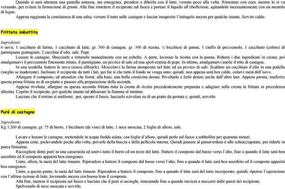 Appena raggiunta la consistenza di una salsa, versare il tutto sulle castagne e lasciar insaporire l intingolo ancora per qualche istante. Servire caldo.