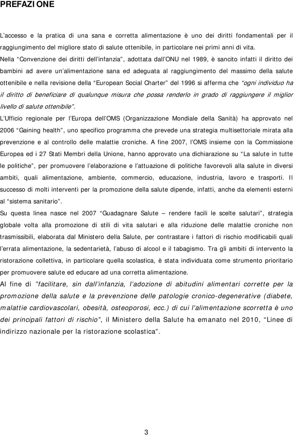 salute ottenibile e nella revisione della European Social Charter del 1996 si afferma che ogni individuo ha il diritto di beneficiare di qualunque misura che possa renderlo in grado di raggiungere il