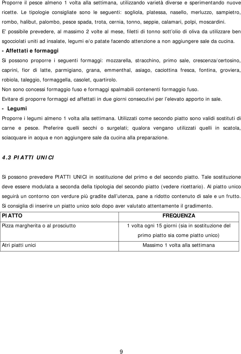 E possibile prevedere, al massimo 2 volte al mese, filetti di tonno sott olio di oliva da utilizzare ben sgocciolati uniti ad insalate, legumi e/o patate facendo attenzione a non aggiungere sale da