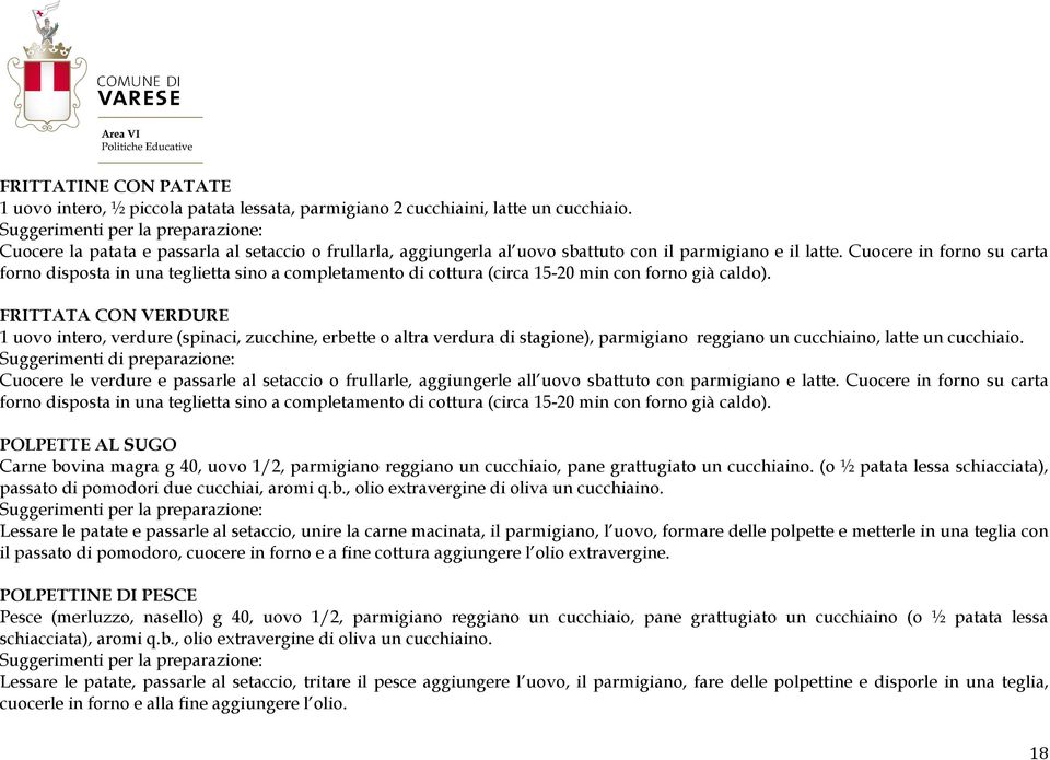 Cuocere in forno su carta forno disposta in una teglietta sino a completamento di cottura (circa 15-20 min con forno già caldo).