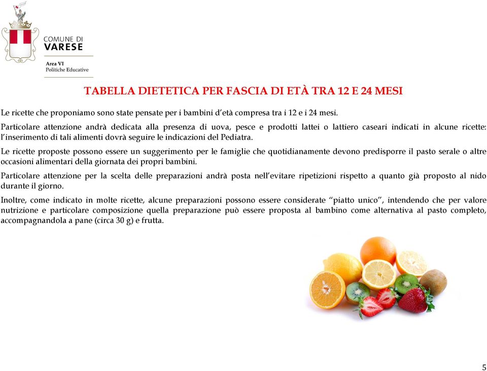 Pediatra. Le ricette proposte possono essere un suggerimento per le famiglie che quotidianamente devono predisporre il pasto serale o altre occasioni alimentari della giornata dei propri bambini.