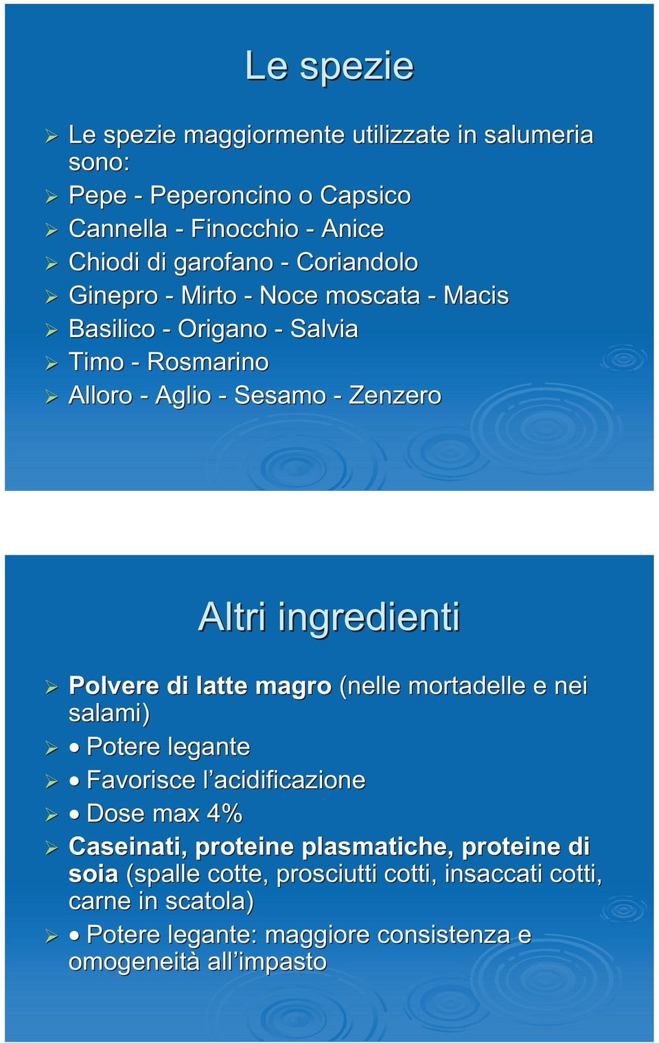 ingredienti Polvere di latte magro (nelle mortadelle e nei salami) Potere legante Favorisce l acidificazionel Dose max 4% Caseinati,, proteine