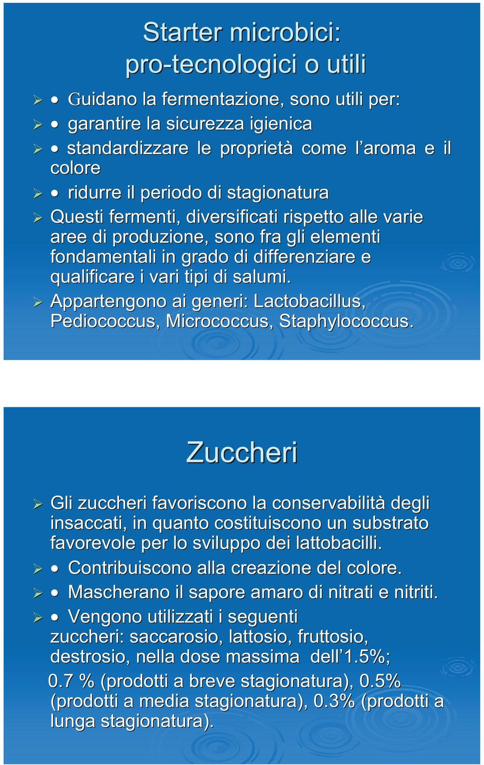 Appartengono ai generi: Lactobacillus, Pediococcus, Micrococcus, Staphylococcus.