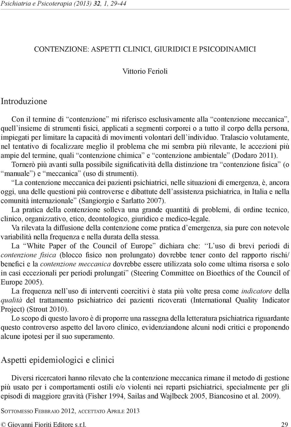 Tralascio volutamente, nel tentativo di focalizzare meglio il problema che mi sembra più rilevante, le accezioni più ampie del termine, quali contenzione chimica e contenzione ambientale (Dodaro